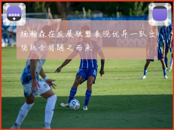 杨瀚森在发展联盟表现优异一队出场机会将随之而来